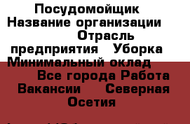 Посудомойщик › Название организации ­ Maxi › Отрасль предприятия ­ Уборка › Минимальный оклад ­ 25 000 - Все города Работа » Вакансии   . Северная Осетия